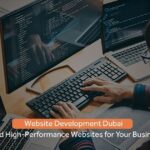 Website Development Dubai – Build High-Performance Websites for Your Business