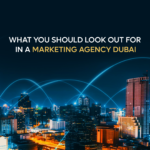 What To Look out for in a marketing Agency Dubai