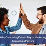 Why Comparing Dubai’s Digital Marketing Companies Matters
