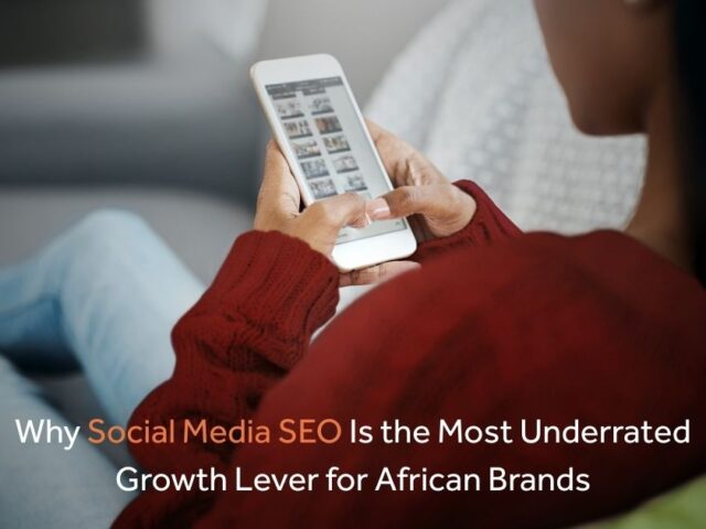 Why Social Media SEO Is the Most Underrated Growth Lever for African Brands